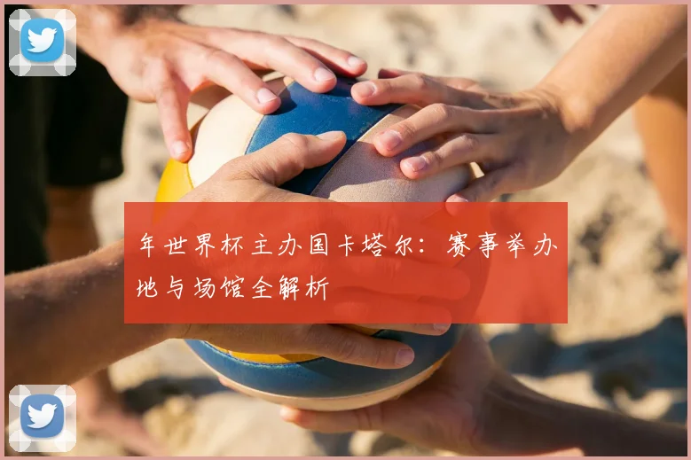 年世界杯主办国卡塔尔：赛事举办地与场馆全解析