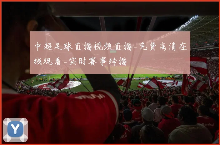 中超足球直播视频直播_免费高清在线观看_实时赛事转播