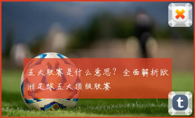五大联赛是什么意思?全面解析欧洲足球五大顶级联赛