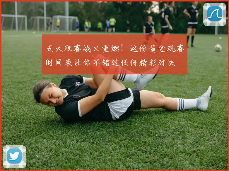 五大联赛战火重燃！这份黄金观赛时间表让你不错过任何精彩对决