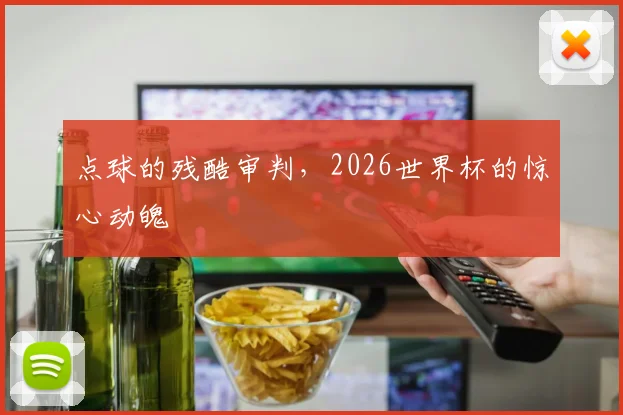 点球的残酷审判，2026世界杯的惊心动魄