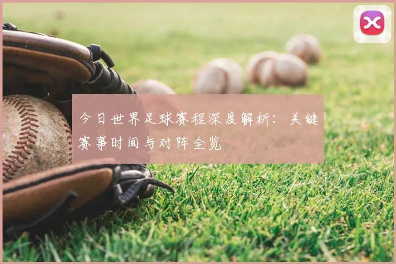 今日世界足球赛程深度解析：关键赛事时间与对阵全览